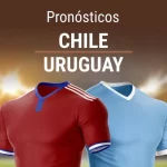 Pronósticos Chile – Uruguay